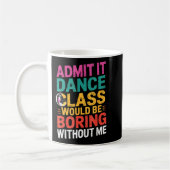 Admit It Dance Cl Would Be Boring Without Me Funny Kaffeetasse (Links)