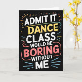 Admit It Dance Cl Would Be Boring Without Me Funny Karte (Gelbe Blume)