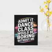 Admit It Dance Cl Would Be Boring Without Me Funny Karte (Gelbe Blume)