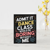 Admit It Dance Cl Would Be Boring Without Me Funny Karte (Gelbe Blume)