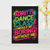 Admit It Dance Cl Would Be Boring Without Me Funny Karte (Gelbe Blume)