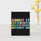 Admit It Dance Cl Would Be Boring Without Me Funny Karte (Gelbe Blume)