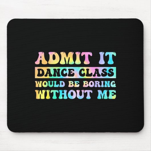 Admit It Dance Cl Would Be Boring Without Me Funny Mousepad (Vorne)
