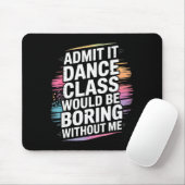 Admit It Dance Cl Would Be Boring Without Me Funny Mousepad (Mit Mouse)
