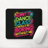 Admit It Dance Cl Would Be Boring Without Me Funny Mousepad (Mit Mouse)