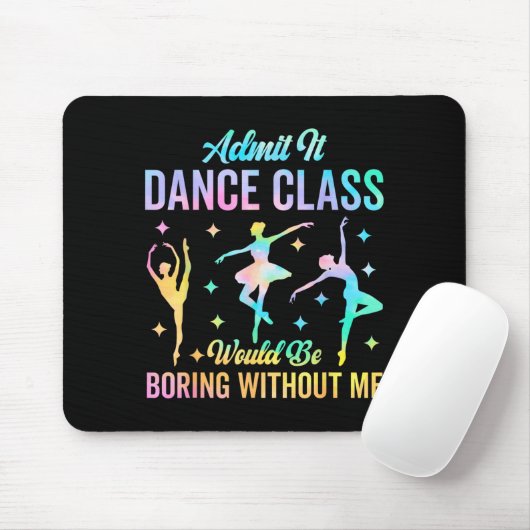 Admit It Dance Cl Would Be Boring Without Me Funny Mousepad (Mit Mouse)