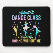 Admit It Dance Cl Would Be Boring Without Me Funny Mousepad (Vorne)