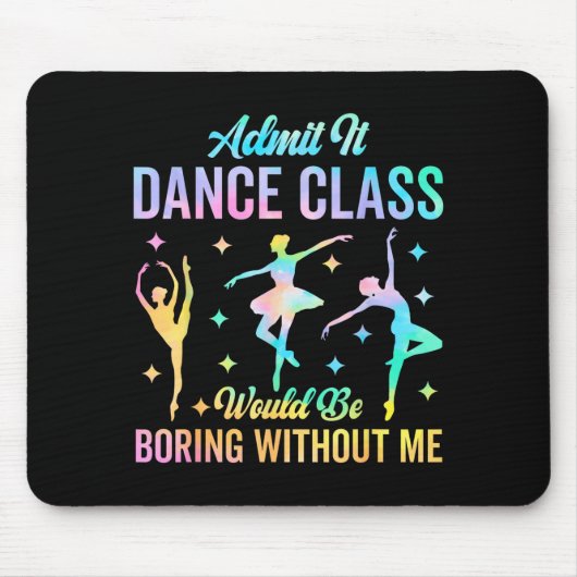 Admit It Dance Cl Would Be Boring Without Me Funny Mousepad (Vorne)