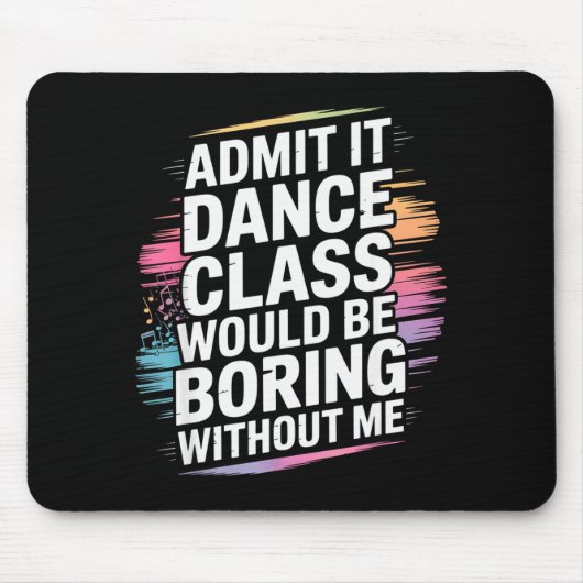 Admit It Dance Cl Would Be Boring Without Me Funny Mousepad (Vorne)