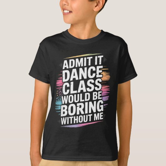 Admit It Dance Cl Would Be Boring Without Me Funny T-Shirt (Vorderseite)