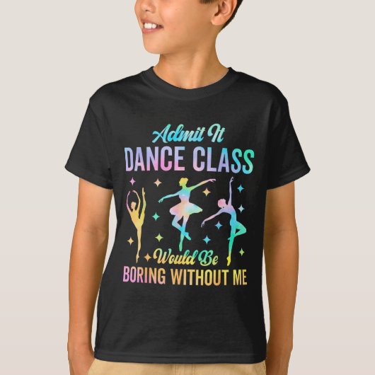 Admit It Dance Cl Would Be Boring Without Me Funny T-Shirt (Vorderseite)