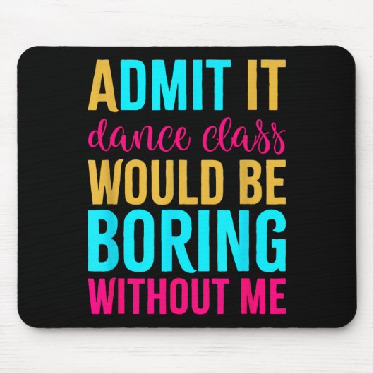 Admit It Dance Cl Would Be Boring Without Me  Mousepad (Vorne)