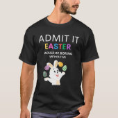 Admit It Easter Would Be Boring Without Me  Quote T-Shirt (Vorderseite)