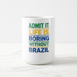 Admit It Life Is Boring Without Brazil T-Shirt Kaffeetasse