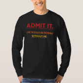 Admit It Life Saying Would Be Fun Without Boring T-Shirt (Vorderseite)