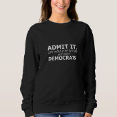 Admit It Life Would Be Better Without Democrats Ga Sweatshirt (Vorderseite)
