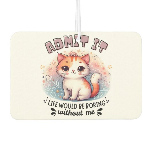 Admit It Life Would Be Boring Funny Cat Lover Gift Autolufterfrischer (Vorderseite)