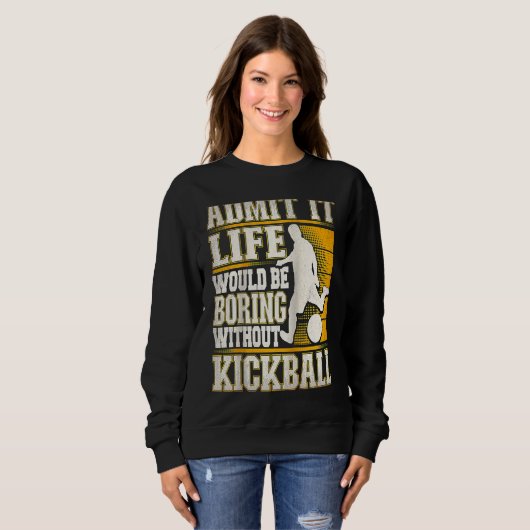 Admit It Life Would Be Boring Without Kickball Kic Sweatshirt (Vorne ganz)