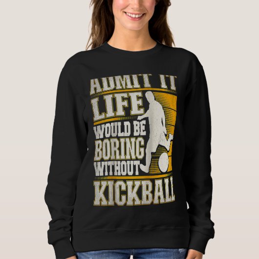 Admit It Life Would Be Boring Without Kickball Kic Sweatshirt (Vorderseite)