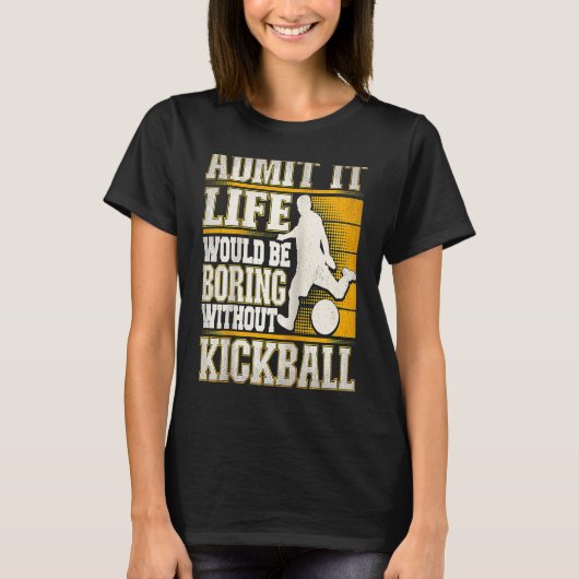 Admit It Life Would Be Boring Without Kickball Kic T-Shirt (Vorderseite)