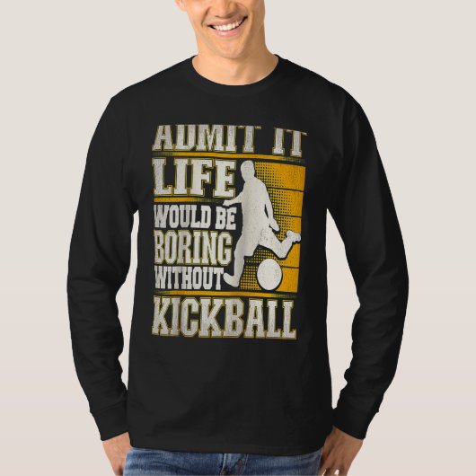 Admit It Life Would Be Boring Without Kickball Kic T-Shirt (Vorderseite)