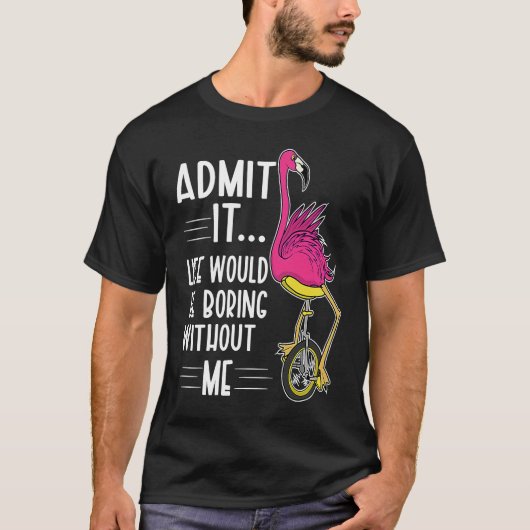 Admit It Life Would Be Boring Without Me Bike Fla T-Shirt (Vorderseite)