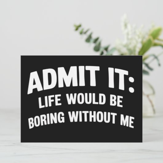 Admit it Life Would be Boring Without Me Funny Einladung (Stehend Vorderseite)