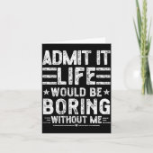 Admit It Life Would Be Boring Without Me, Funny Sa Karte (Vorderseite)