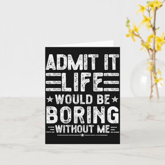 Admit It Life Would Be Boring Without Me, Funny Sa Karte (Gelbe Blume)
