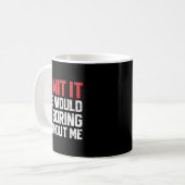 Admit It Life Would Be Boring Without Me Funny Sar Kaffeetasse (Vorderseite Links)