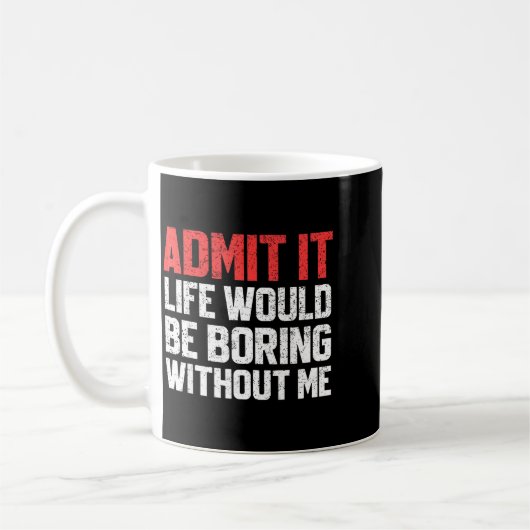 Admit It Life Would Be Boring Without Me Funny Sar Kaffeetasse (Links)