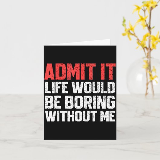 Admit It Life Would Be Boring Without Me Funny Sar Karte (Gelbe Blume)