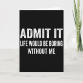 Admit It Life Would Be Boring Without Me Funny Say Karte (Vorderseite)