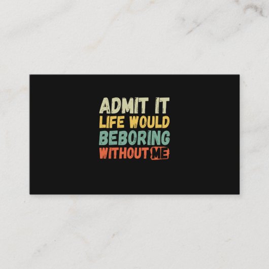 Admit It Life Would Be Boring Without Me Funny Say Visitenkarte (Vorderseite)