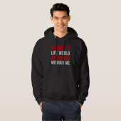 Admit It Life Would Be Boring Without Me Men's Wom Hoodie (Vorne ganz)
