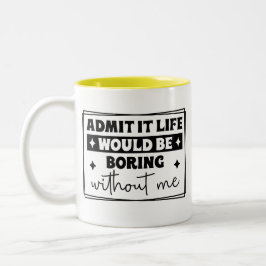 Admit It, Life Would Be Boring Without Me Mug Zweifarbige Tasse