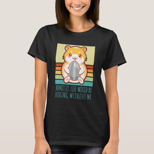 Admit It Life Would Be Boring Without Me Retro Ham T-Shirt (Vorderseite)