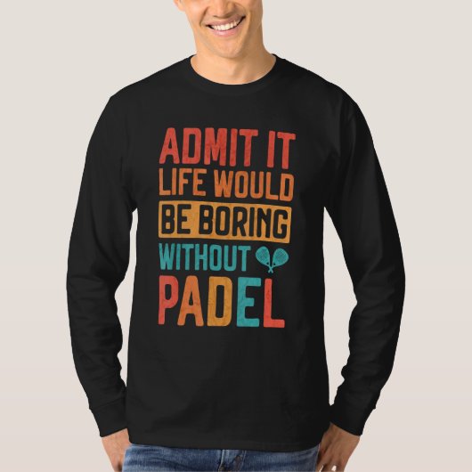 Admit it Life would be boring without Padel Tennis T-Shirt (Vorderseite)
