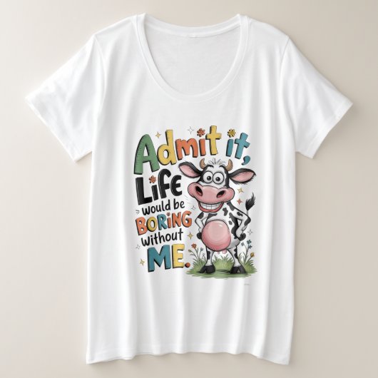 Admit It, Life Would Boring Without Me Große Größe T-Shirt (Design vorne)