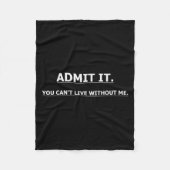 Admit It You Can't Live Without Me Funny Quotes Te Fleecedecke (Vorderseite)