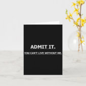 Admit It You Can't Live Without Me Funny Quotes Te Karte (Gelbe Blume)