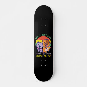ADOPTIER, IHREN LOKALEN TIERSHELTER NICHT ZU UNTER SKATEBOARD