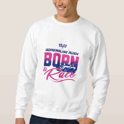 "Adrenalin Rush - Geboren für Race Motorsports T-S Sweatshirt (Vorderseite)