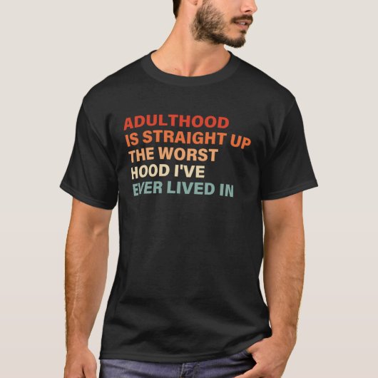 Adulthood Is Straight Up Worst Hood I've Ever Live T-Shirt (Vorderseite)