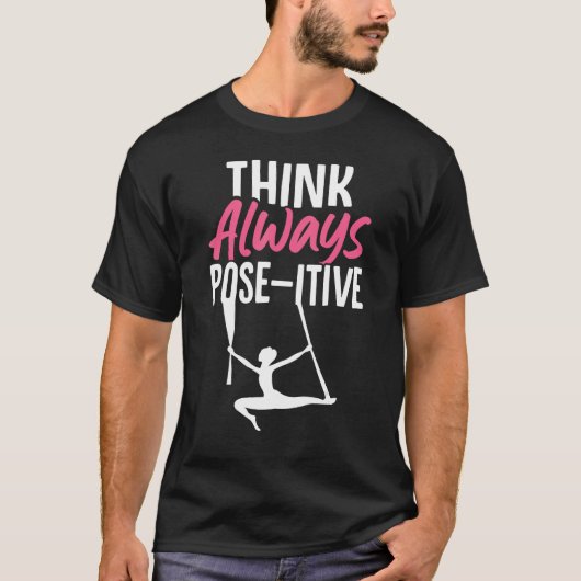 Aerial Silk Aerialist Think Always Pose itive T-Shirt (Vorderseite)