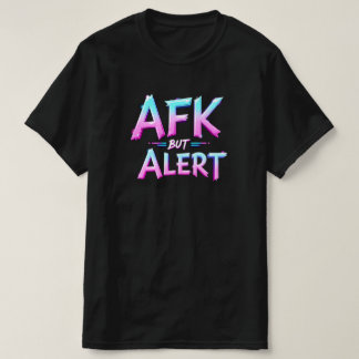 AFK BUT ALERT T-Shirt