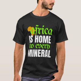 Africa is Home To Every Mineral | T-shirt