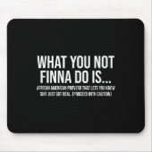 African-american Phrase Sarcasm What You Not Finna Mousepad (Vorne)