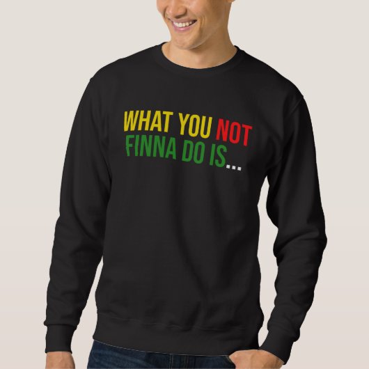 African American Phrase Sarcasm What You Not Finna Sweatshirt (Vorderseite)