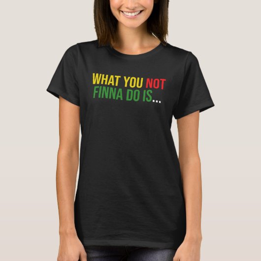 African American Phrase Sarcasm What You Not Finna T-Shirt (Vorderseite)